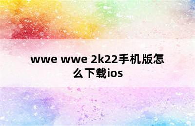 wwe wwe 2k22手机版怎么下载ios